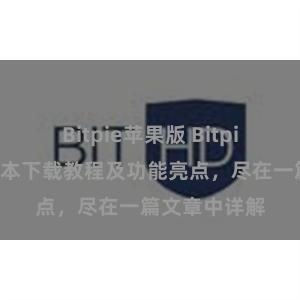 Bitpie苹果版 Bitpie钱包最新版本下载教程及功能亮点，尽在一篇文章中详解