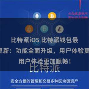 比特派iOS 比特派钱包最新版本更新：功能全面升级，用户体验更加顺畅！