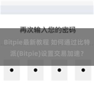 Bitpie最新教程 如何通过比特派(Bitpie)设置交易加速？