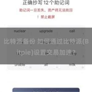 比特派备份 如何通过比特派(Bitpie)设置交易加速？