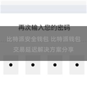 比特派安全钱包 比特派钱包交易延迟解决方案分享