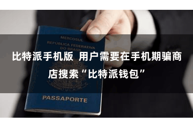 比特派手机版  用户需要在手机期骗商店搜索“比特派钱包”