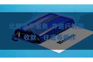 比特派币服务  并进行转账、收款、往返等操作